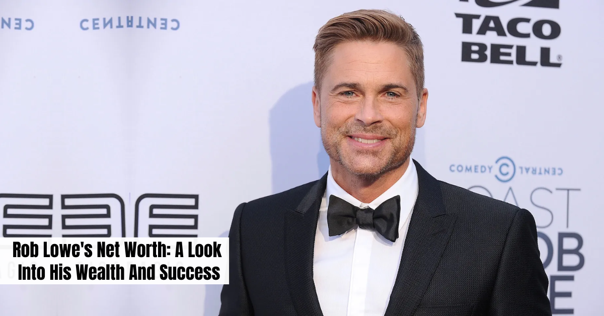 Rob Lowe's Net Worth: A Look Into His Wealth And Success